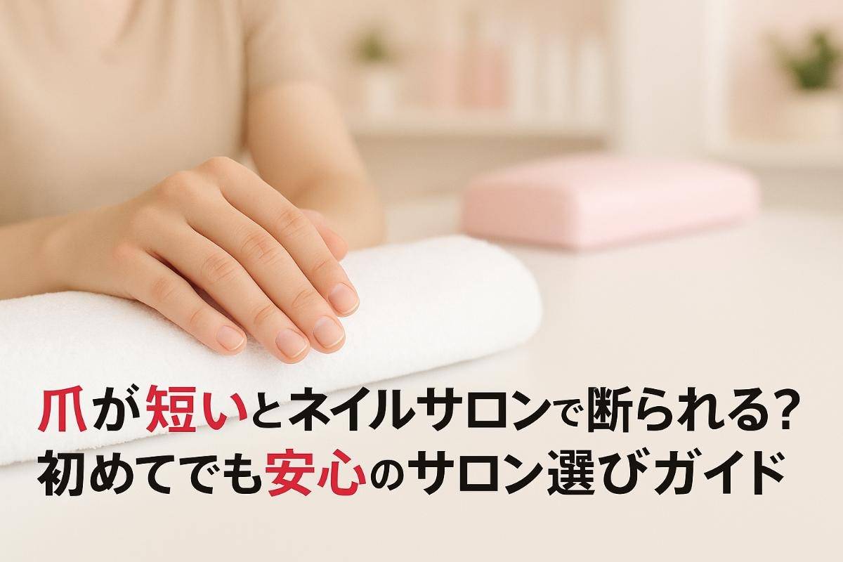 爪短い方がネイルサロンで断られる理由と人気デザイン徹底比較｜初めてでも安心のサロン選びガイド