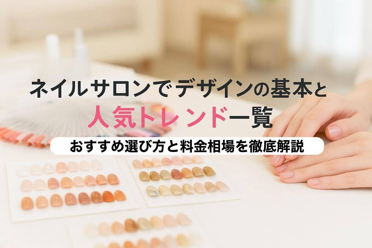 ネイルサロンでデザインの基本と人気トレンド一覧｜おすすめ選び方と料金相場を徹底解説