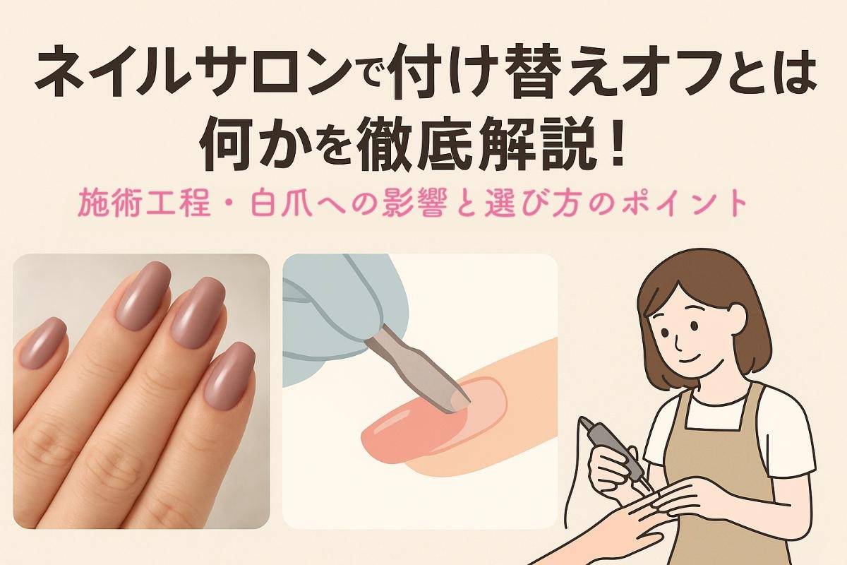 ネイルサロンで付け替えオフとは何かを徹底解説｜施術工程・自爪への影響と選び方のポイント
