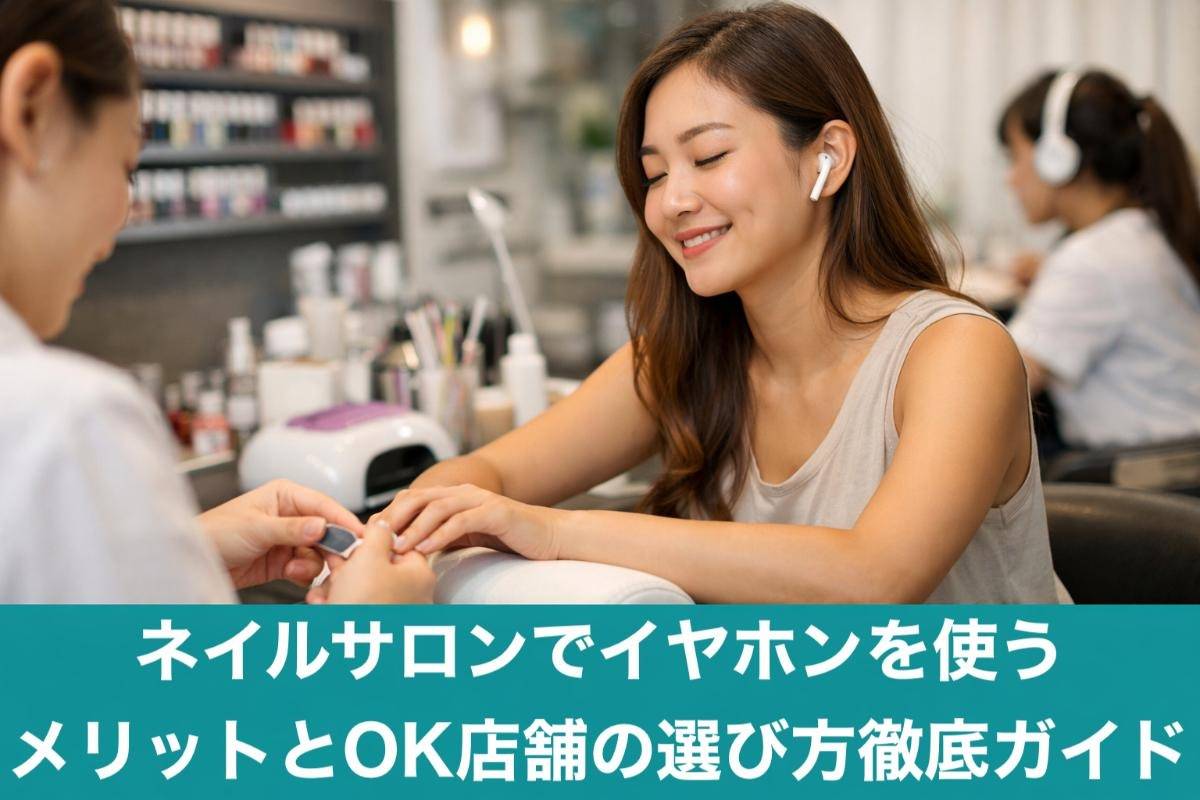 ネイルサロンでイヤホンを使うメリットとOK店舗の選び方徹底ガイド