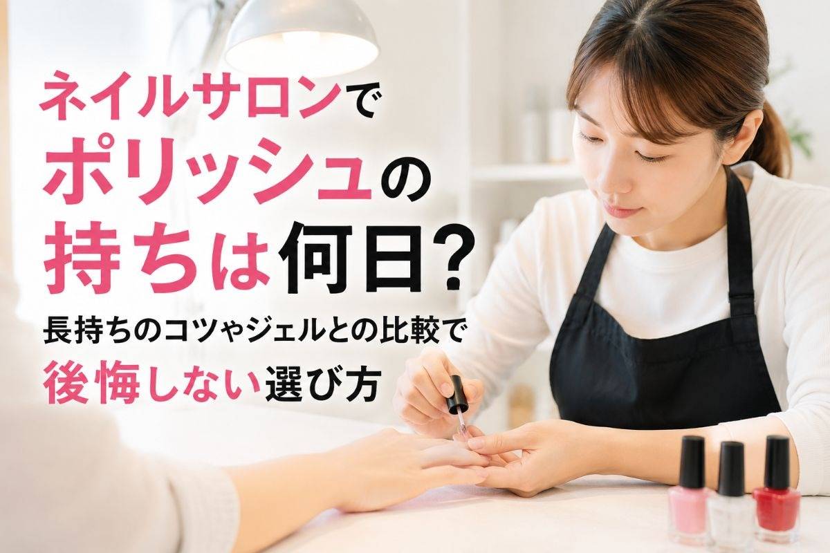 ネイルサロンでポリッシュの持ちは何日？長持ちのコツやジェルとの比較で後悔しない選び方