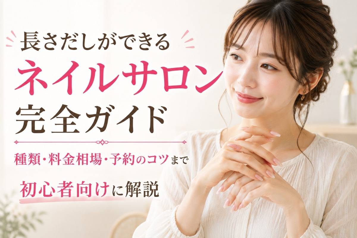 長さだしができるネイルサロン完全ガイド｜種類・料金相場・予約のコツまで初心者向けに解説