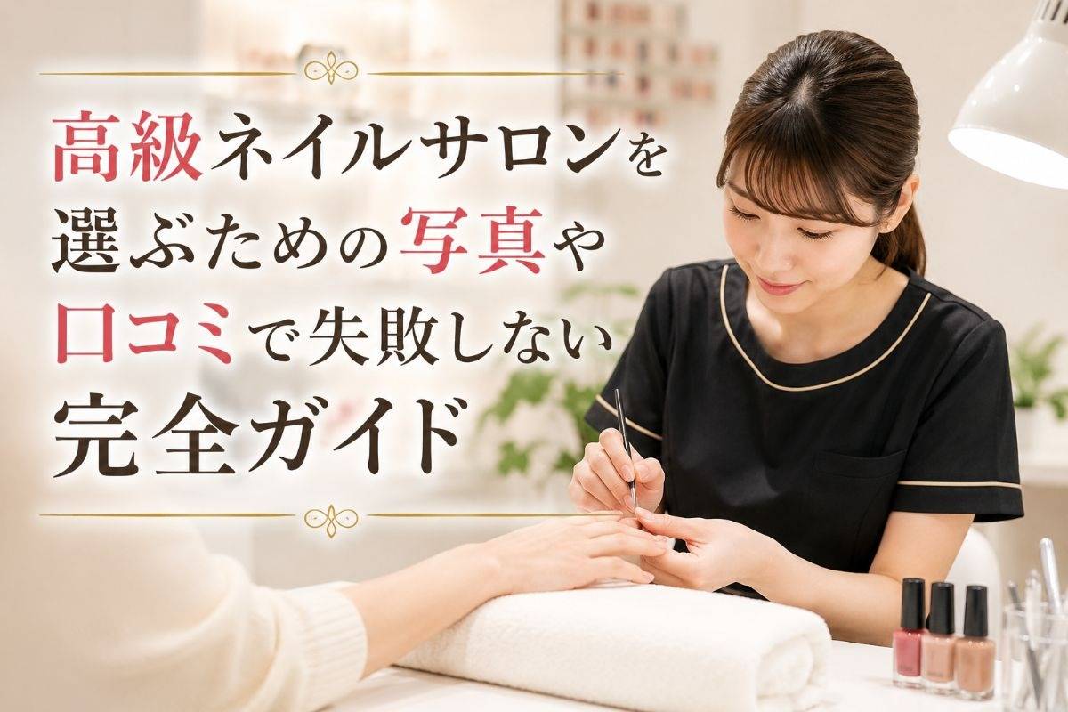 高級ネイルサロンを選ぶための写真や口コミで失敗しない完全ガイド