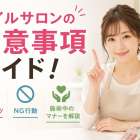 ネイルサロンの注意事項ガイド！予約のコツ・NG行動・施術中のマナーを解説